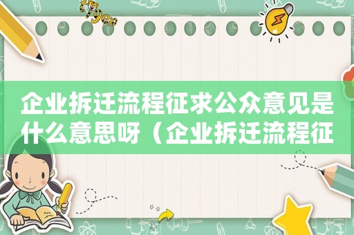 企業拆遷流程征求公眾意見是什么意思呀（企業拆遷流程征求公眾意見是什么意思）