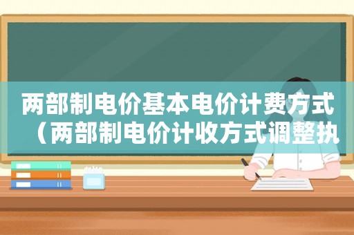 兩部制電價基本電價計費方式（兩部制電價計收方式調整執行時間）