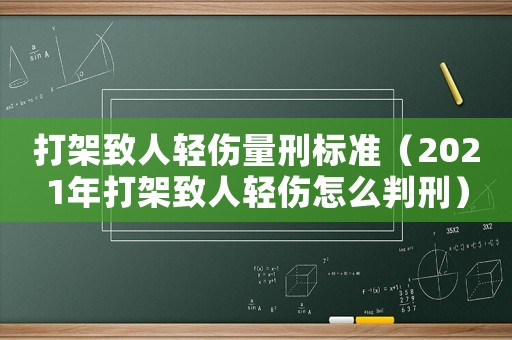 打架致人輕傷量刑標準（2021年打架致人輕傷怎么判刑）
