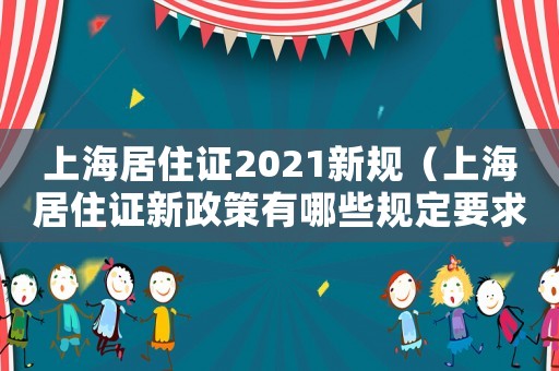 上海居住證2021新規（上海居住證新政策有哪些規定要求）