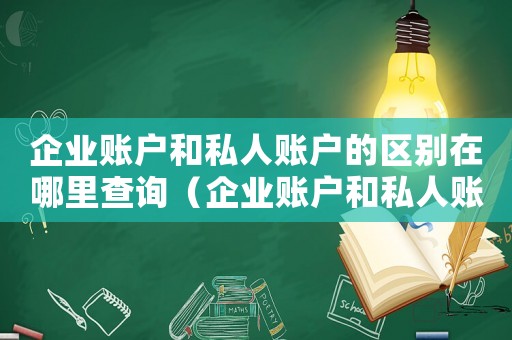企業賬戶和私人賬戶的區別在哪里查詢（企業賬戶和私人賬戶的區別在哪里）