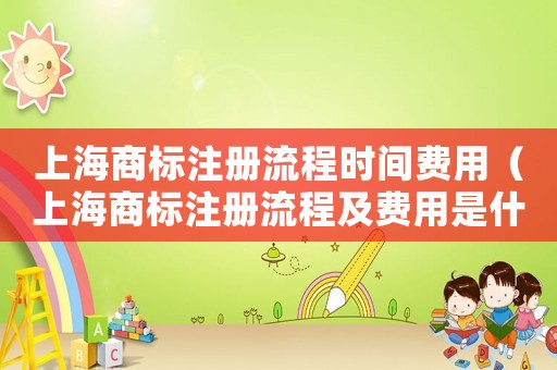 上海商標注冊流程時間費用（上海商標注冊流程及費用是什么意思）