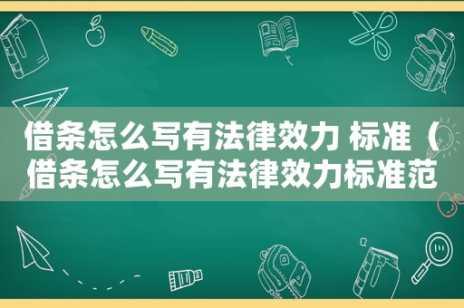 借條怎么寫(xiě)有法律效力 標(biāo)準(zhǔn)（借條怎么寫(xiě)有法律效力標(biāo)準(zhǔn)范本呢）