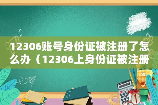 12306賬號身份證被注冊了怎么辦（12306上身份證被注冊了怎么辦）