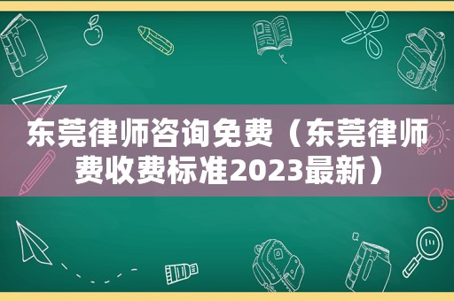 東莞律師咨詢免費（東莞律師費收費標準2023最新）