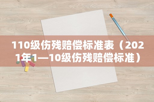 110級傷殘賠償標準表（2021年1—10級傷殘賠償標準）