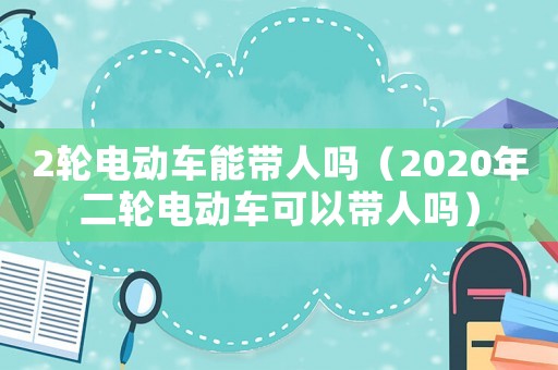 2輪電動車能帶人嗎（2020年二輪電動車可以帶人嗎）