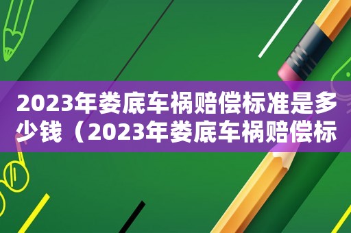 2023年婁底車禍賠償標準是多少錢（2023年婁底車禍賠償標準是多少）