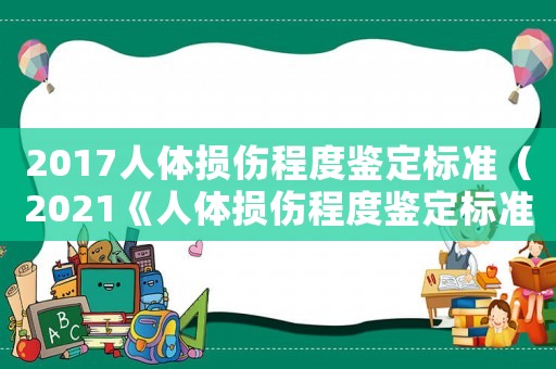 2017人體損傷程度鑒定標準（2021《人體損傷程度鑒定標準》）