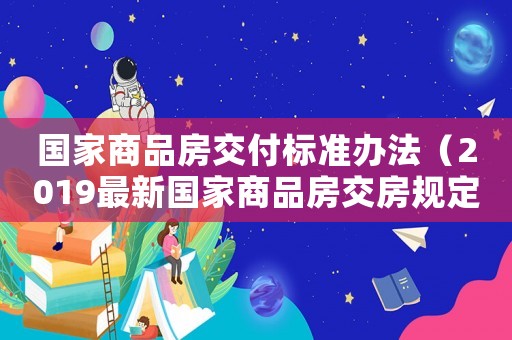 國家商品房交付標(biāo)準(zhǔn)辦法（2019最新國家商品房交房規(guī)定）
