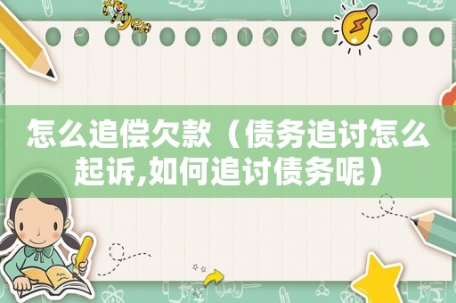 怎么追償欠款（債務追討怎么起訴,如何追討債務呢）