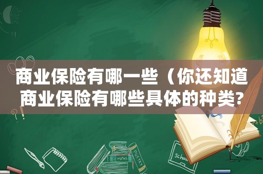 商業保險有哪一些（你還知道商業保險有哪些具體的種類?）
