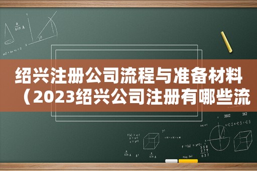 紹興注冊公司流程與準備材料（2023紹興公司注冊有哪些流程呢）