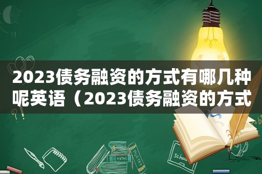 2023債務融資的方式有哪幾種呢英語（2023債務融資的方式有哪幾種呢）