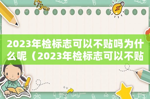 2023年檢標志可以不貼嗎為什么呢（2023年檢標志可以不貼嗎為什么）