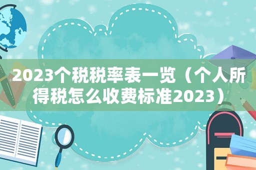 2023個稅稅率表一覽（個人所得稅怎么收費標準2023）