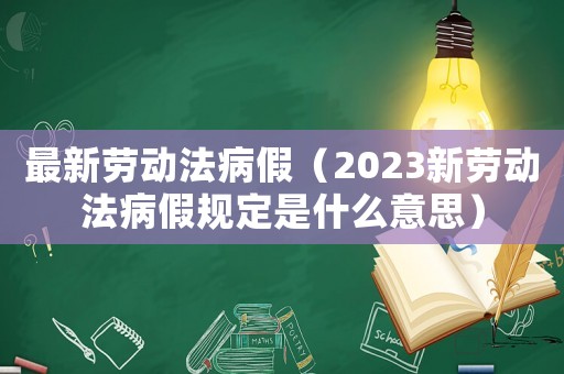 最新勞動法病假（2023新勞動法病假規(guī)定是什么意思）