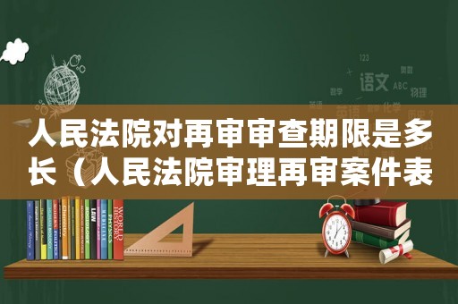 人民法院對(duì)再審審查期限是多長(zhǎng)（人民法院審理再審案件表述錯(cuò)誤的是）