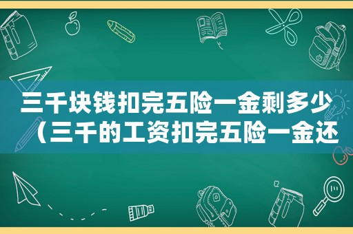 三千塊錢扣完五險一金剩多少（三千的工資扣完五險一金還剩多少錢）
