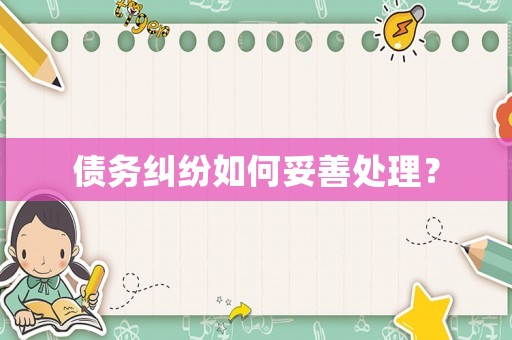 債務(wù)糾紛如何妥善處理？
