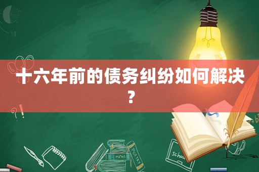 十六年前的債務(wù)糾紛如何解決？