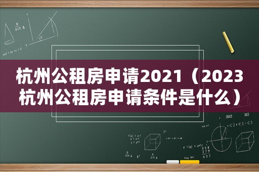 杭州公租房申請2021（2023杭州公租房申請條件是什么）