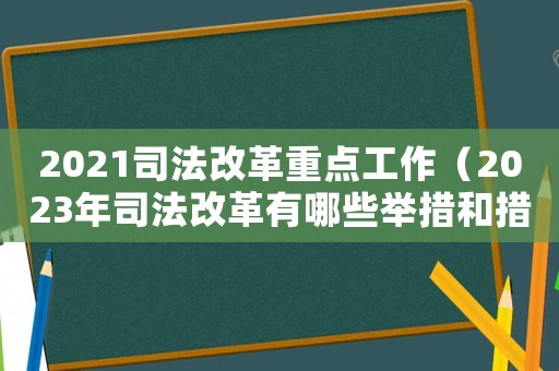 2021司法改革重點工作（2023年司法改革有哪些舉措和措施）