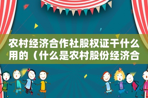 農村經濟合作社股權證干什么用的（什么是農村股份經濟合作社的股權證）
