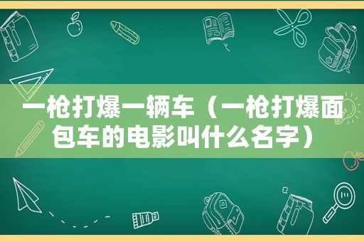 一槍打爆一輛車（一槍打爆面包車的電影叫什么名字）