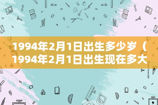 1994年2月1日出生多少歲（1994年2月1日出生現在多大）