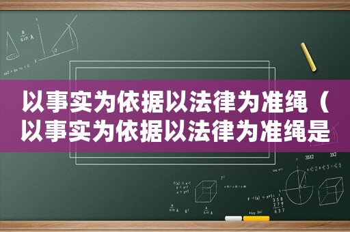 以事實(shí)為依據(jù)以法律為準(zhǔn)繩（以事實(shí)為依據(jù)以法律為準(zhǔn)繩是什么意思）