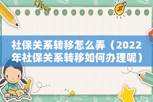 社保關系轉移怎么弄（2022年社保關系轉移如何辦理呢）