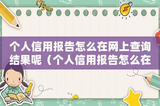 個人信用報告怎么在網上查詢結果呢（個人信用報告怎么在網上查詢結果）