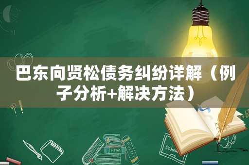 巴東向賢松債務(wù)糾紛詳解（例子分析+解決方法）