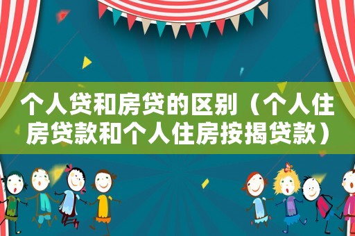 個人貸和房貸的區別（個人住房貸款和個人住房按揭貸款）