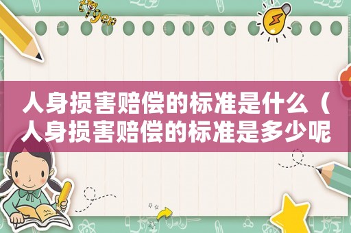 人身損害賠償的標準是什么（人身損害賠償的標準是多少呢怎么計算）