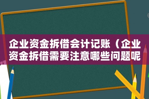 企業資金拆借會計記賬（企業資金拆借需要注意哪些問題呢）