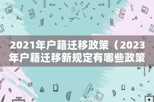 2021年戶籍遷移政策（2023年戶籍遷移新規(guī)定有哪些政策）