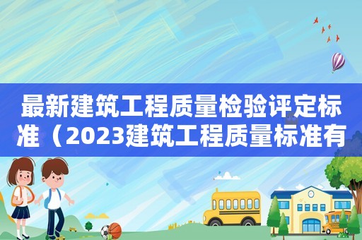 最新建筑工程質(zhì)量檢驗評定標準（2023建筑工程質(zhì)量標準有哪些要求）
