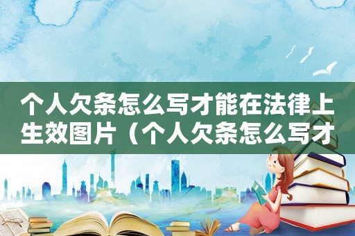 個人欠條怎么寫才能在法律上生效圖片（個人欠條怎么寫才能在法律上生效）