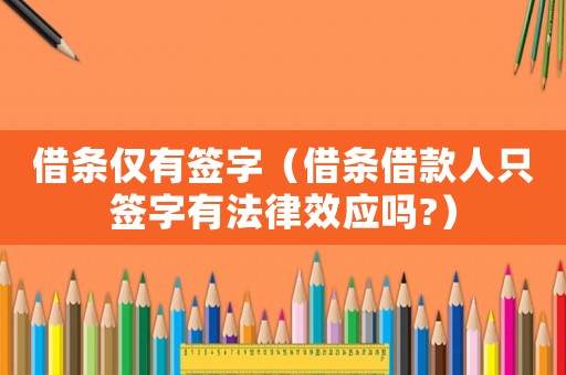 借條僅有簽字（借條借款人只簽字有法律效應嗎?）