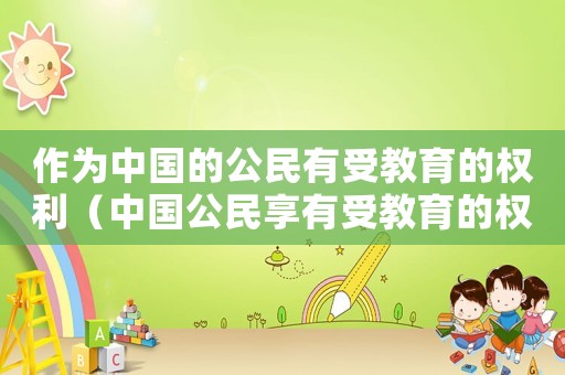 作為中國的公民有受教育的權利（中國公民享有受教育的權利和義務）