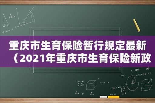 重慶市生育保險暫行規定最新（2021年重慶市生育保險新政策）