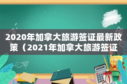 2020年加拿大旅游簽證最新政策（2021年加拿大旅游簽證有出簽的嗎）