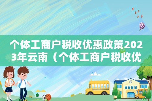 個體工商戶稅收優惠政策2023年云南（個體工商戶稅收優惠政策2023年）