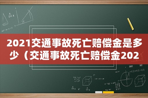 2021交通事故死亡賠償金是多少（交通事故死亡賠償金2021年最新標準）