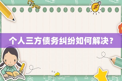 個人三方債務糾紛如何解決？