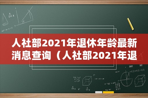 人社部2021年退休年齡最新消息查詢(xún)（人社部2021年退休年齡最新消息）