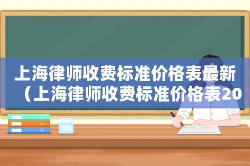 上海律師收費標準價格表最新（上海律師收費標準價格表2023）