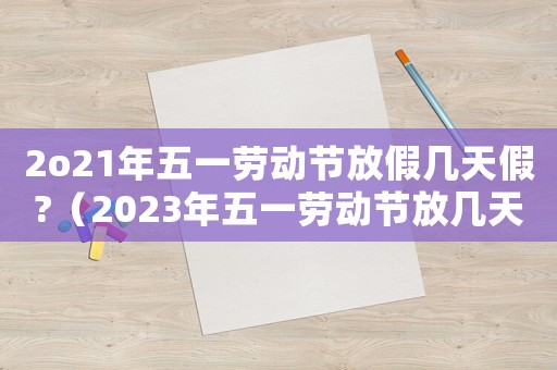 2o21年五一勞動節放假幾天假?（2023年五一勞動節放幾天假呀）